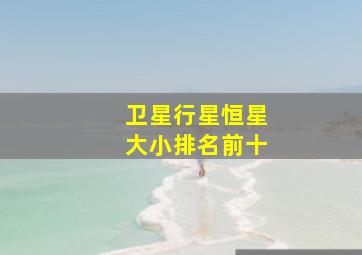 卫星行星恒星大小排名前十