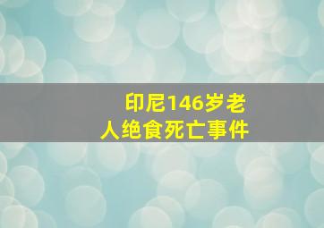 印尼146岁老人绝食死亡事件