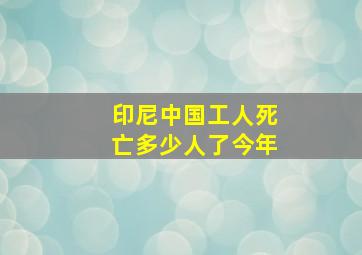 印尼中国工人死亡多少人了今年