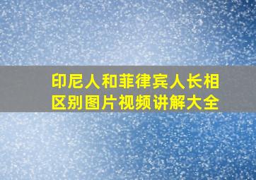 印尼人和菲律宾人长相区别图片视频讲解大全