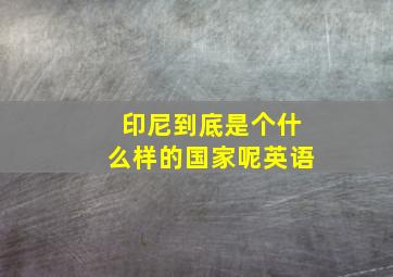 印尼到底是个什么样的国家呢英语