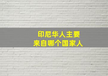 印尼华人主要来自哪个国家人