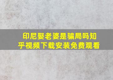 印尼娶老婆是骗局吗知乎视频下载安装免费观看