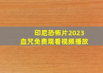 印尼恐怖片2023血咒免费观看视频播放