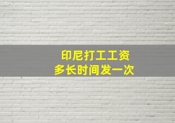 印尼打工工资多长时间发一次