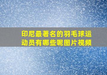 印尼最著名的羽毛球运动员有哪些呢图片视频