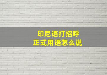 印尼语打招呼正式用语怎么说