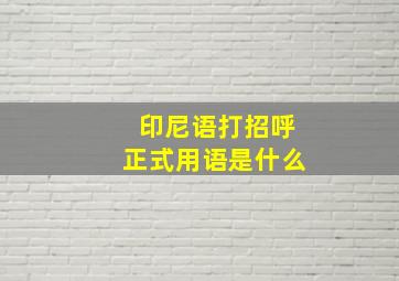 印尼语打招呼正式用语是什么