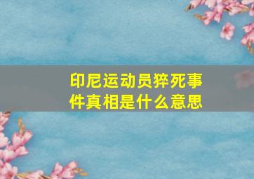 印尼运动员猝死事件真相是什么意思