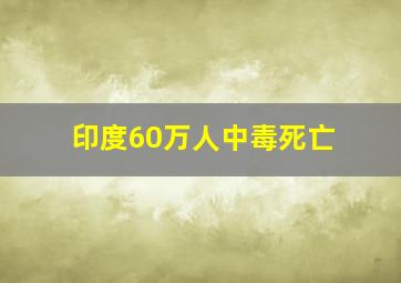 印度60万人中毒死亡