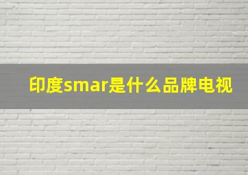 印度smar是什么品牌电视