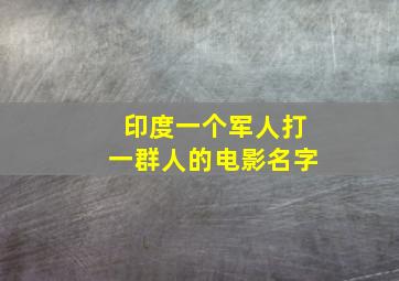 印度一个军人打一群人的电影名字