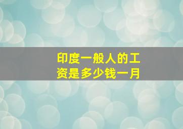 印度一般人的工资是多少钱一月