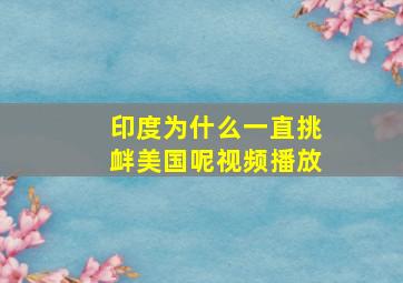 印度为什么一直挑衅美国呢视频播放