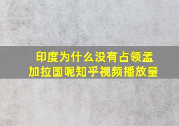 印度为什么没有占领孟加拉国呢知乎视频播放量