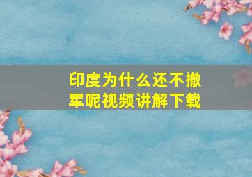 印度为什么还不撤军呢视频讲解下载