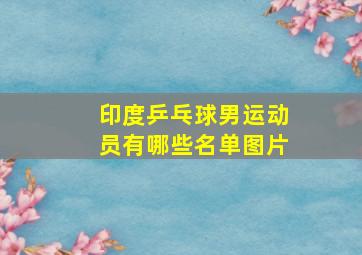 印度乒乓球男运动员有哪些名单图片