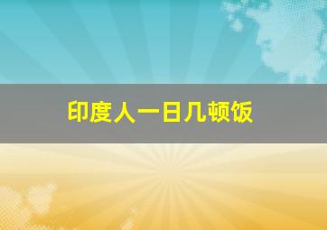 印度人一日几顿饭