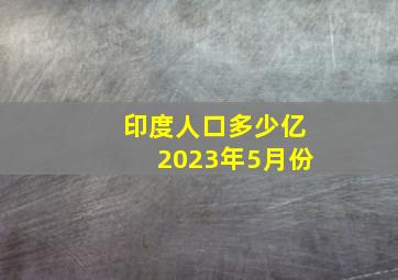 印度人口多少亿2023年5月份