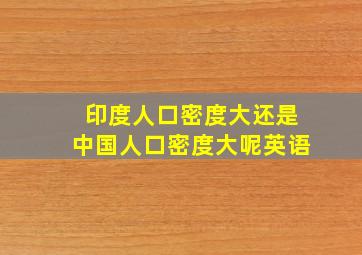 印度人口密度大还是中国人口密度大呢英语