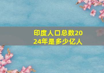 印度人口总数2024年是多少亿人