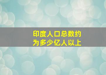 印度人口总数约为多少亿人以上