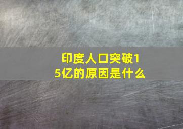 印度人口突破15亿的原因是什么