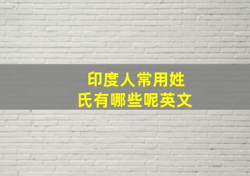 印度人常用姓氏有哪些呢英文