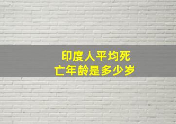 印度人平均死亡年龄是多少岁