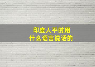 印度人平时用什么语言说话的