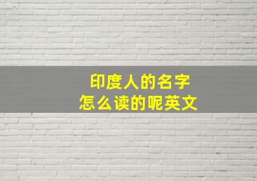 印度人的名字怎么读的呢英文