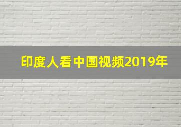 印度人看中国视频2019年