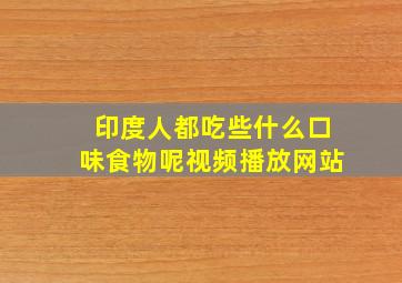 印度人都吃些什么口味食物呢视频播放网站