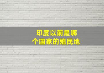 印度以前是哪个国家的殖民地