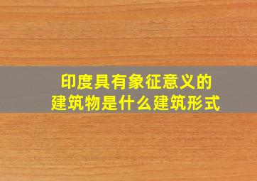 印度具有象征意义的建筑物是什么建筑形式