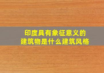 印度具有象征意义的建筑物是什么建筑风格