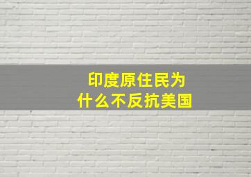 印度原住民为什么不反抗美国