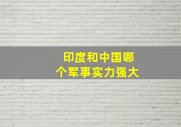 印度和中国哪个军事实力强大