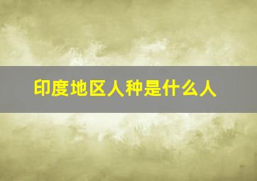 印度地区人种是什么人