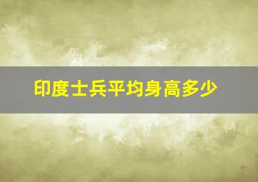 印度士兵平均身高多少