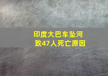 印度大巴车坠河致47人死亡原因