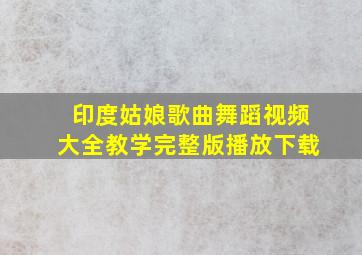 印度姑娘歌曲舞蹈视频大全教学完整版播放下载