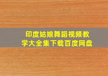 印度姑娘舞蹈视频教学大全集下载百度网盘