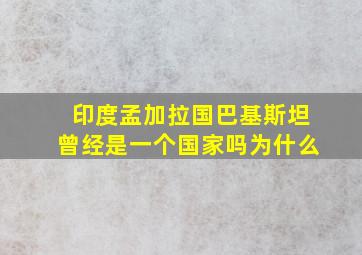 印度孟加拉国巴基斯坦曾经是一个国家吗为什么