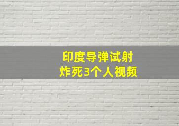 印度导弹试射炸死3个人视频