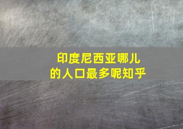 印度尼西亚哪儿的人口最多呢知乎