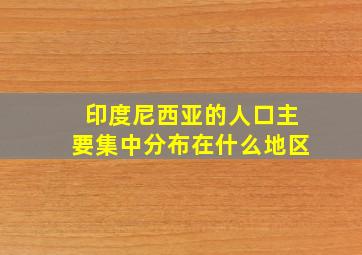 印度尼西亚的人口主要集中分布在什么地区