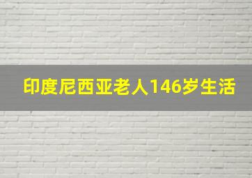 印度尼西亚老人146岁生活