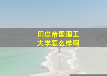 印度帝国理工大学怎么样啊