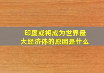 印度或将成为世界最大经济体的原因是什么